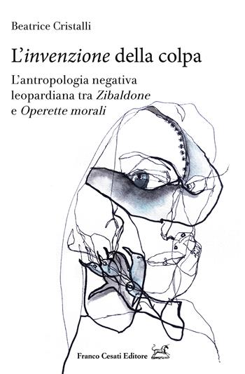 L' «invenzione» della colpa. L'antropologia negativa leopardiana tra «Zibaldone» e «Operette morali» - Beatrice Cristalli - Libro Cesati 2019, Operaprima | Libraccio.it