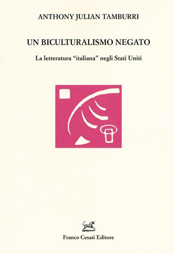 Un biculturalismo negato. La letteratura «italiana» negli Stati Uniti - Anthony Julian Tamburri - Libro Cesati 2018, Studi e testi letteratura italiana e comparata | Libraccio.it