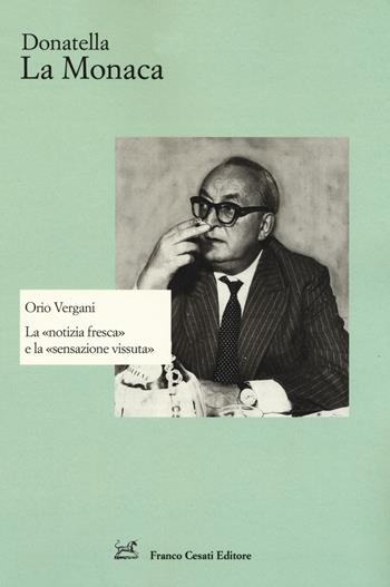 Orio Vergani. La «notizia fresca» e la «sensazione vissuta» - Donatella La Monaca - Libro Cesati 2018, Strumenti di letteratura italiana | Libraccio.it