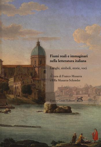 Fiumi reali e immaginari nella letteratura italiana. Luoghi, simboli, storie, voci  - Libro Cesati 2018, Civiltà italiana | Libraccio.it