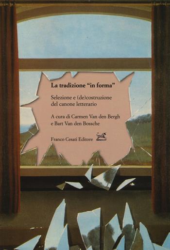 La tradizione «in forma». Selezione e (de)costruzione del canone letterario  - Libro Cesati 2018, Civiltà italiana | Libraccio.it