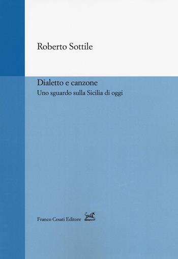 Dialetto e canzone. Uno sguardo sulla Sicilia - Roberto Sottile - Libro Cesati 2018, Strumenti di linguistica italiana | Libraccio.it
