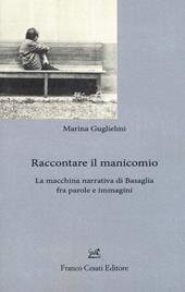 Raccontare il manicomio. La macchina narrativa di Basaglia fra parole e immagini