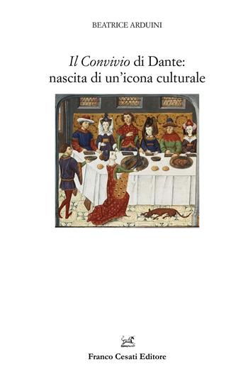 Dante's Convivio: the creation of a cultural icon - Beatrice Arduini - Libro Cesati 2020, Filologia e ordinatori | Libraccio.it