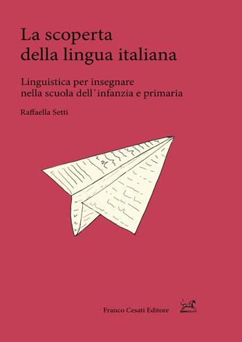 La scoperta della lingua italiana. Linguistica per insegnare nella scuola dell'infanzia e primaria - Raffaella Setti - Libro Cesati 2019, Pillole. Linguistica | Libraccio.it