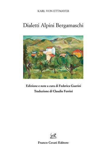 Dialetti alpini bergamaschi - Karl von Ettmayer - Libro Cesati 2019, Filologia e ordinatori | Libraccio.it