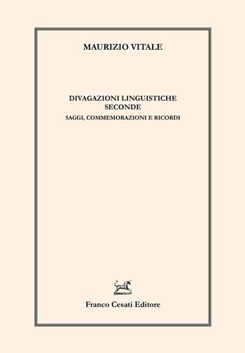 Divagazioni linguistiche seconde. Saggi, commemorazioni e ricordi - Maurizio Vitale - Libro Cesati 2019, Linguistica e critica letteraria | Libraccio.it