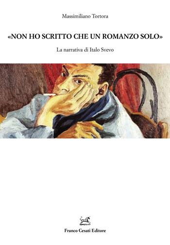 «Non ho scritto che un romanzo solo». La narrativa di Italo Svevo - Massimiliano Tortora - Libro Cesati 2019, Resoconti di letteratura italiana | Libraccio.it