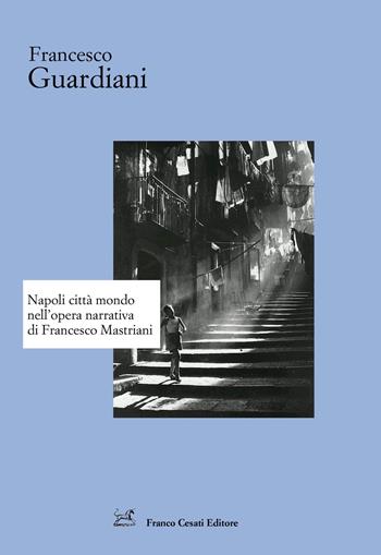 Napoli città mondo nell'opera narrativa di Francesco Mastriani - Francesco Guardiani - Libro Cesati 2020, Strumenti di letteratura italiana | Libraccio.it