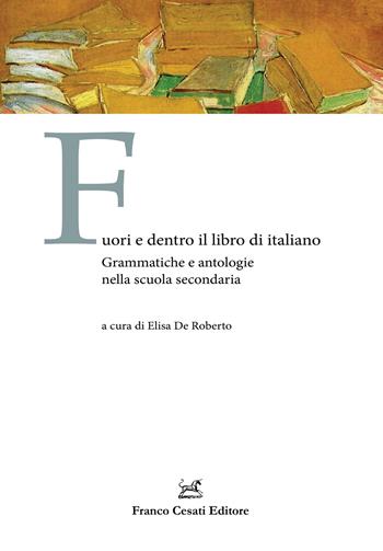 Fuori e dentro il libro di italiano. Grammatiche e antologie nella scuola secondaria  - Libro Cesati 2020, Ass. per la storia della lingua italiana. Scuola | Libraccio.it