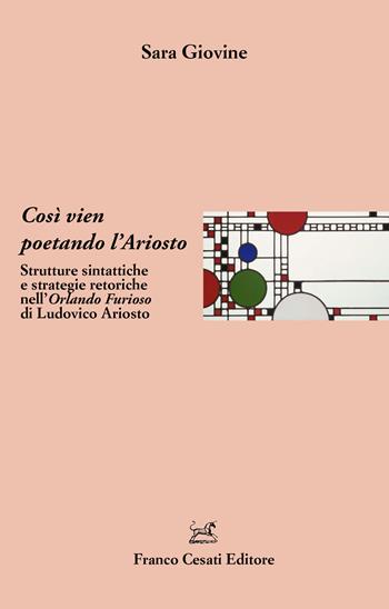 Così vien poetando l'Ariosto. Strutture sintattiche e strategie retoriche nell'Orlando Furioso di Ludovico Ariosto - Sara Giovine - Libro Cesati 2020, Italiano. Passato e presente | Libraccio.it