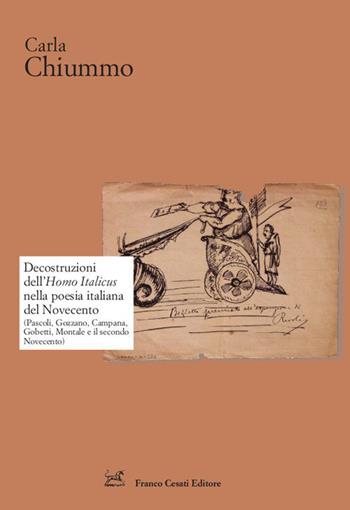 Decostruzioni dell'Homo Italicus nella poesia italiana del Novecento. (Pascoli, Gozzano, Campana, Gobetti, Montale e il secondo Novecento) - Carla Chiummo - Libro Cesati 2021, Strumenti di letteratura italiana | Libraccio.it