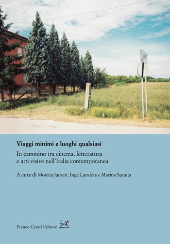 Viaggi minimi e luoghi qualsiasi. In cammino tra cinema, letteratura e arti visive nell'Italia contemporanea  - Libro Cesati 2020, Civiltà italiana. Terza serie | Libraccio.it