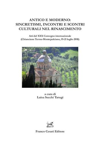 Antico e moderno: sincretismi, incontri e scontri culturali nel Rinascimento. Atti del XXX Convegno internazionale (Chianciano Terme-Montepulciano, 19-21 luglio 2018)  - Libro Cesati 2020, Quaderni della Rassegna | Libraccio.it