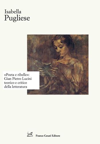 «Poeta e ribelle»: Gian Pietro Lucini teorico e critico della letteratura - Isabella Pugliese - Libro Cesati 2020, Strumenti di letteratura italiana | Libraccio.it