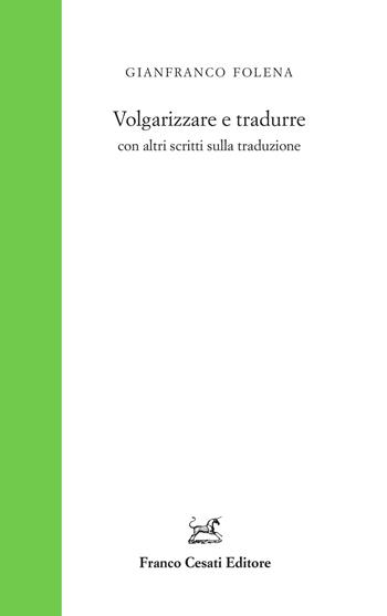 Volgarizzare e tradurre con altri scritti sulla traduzione - Gianfranco Folena - Libro Cesati 2021, Studi foleniani | Libraccio.it