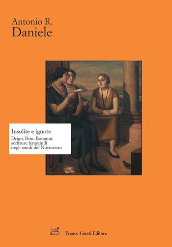 Insolite e ignote. Drigo, Brin, Bonanni: scritture femminili negli snodi del Novecento - Antonio Rosario Daniele - Libro Cesati 2020, Strumenti di letteratura italiana | Libraccio.it