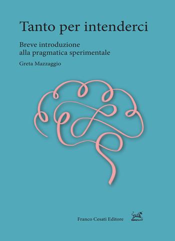 Tanto per intenderci. Breve introduzione alla pragmatica sperimentale - Greta Mazzaggio - Libro Cesati 2021, Pillole. Linguistica | Libraccio.it
