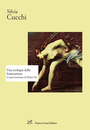 Una teologia della frustrazione. L'opera letteraria di Walter Siti - Silvia Cucchi - Libro Cesati 2021, Strumenti di letteratura italiana | Libraccio.it