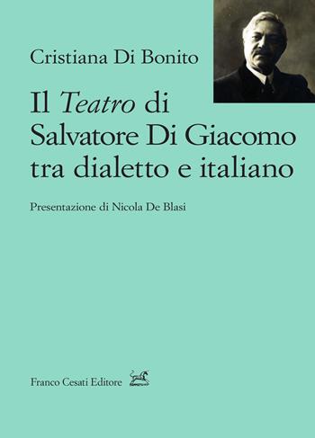 Il teatro di Salvatore Di Giacomo tra dialetto e italiano - Cristiana Di Bonito - Libro Cesati 2021, Lo stile della sirena. Studi | Libraccio.it
