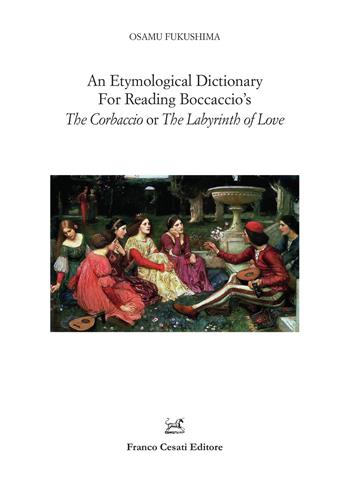 An etymological dictionary for reading Boccaccio's «The Corbaccio or The Labyrinth of Love» - Osamu Fukushima - Libro Cesati 2021, Filologia e ordinatori | Libraccio.it
