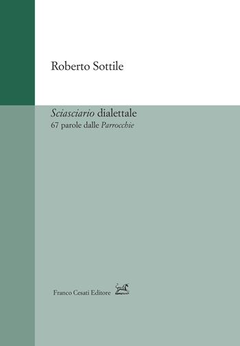Sciasciario dialettale. 67 parole dalle «Parrocchie» - Roberto Sottile - Libro Cesati 2021, Strumenti di linguistica italiana | Libraccio.it