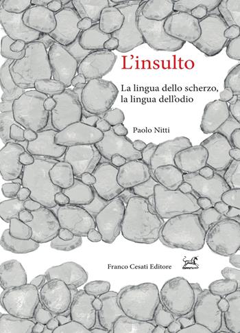 L' insulto. La lingua dello scherzo, la lingua dell'odio - Paolo Nitti - Libro Cesati 2022, Pillole. Linguistica | Libraccio.it