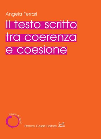 Il testo scritto tra coerenza e coesione - Angela Ferrari - Libro Cesati 2022, Italiano di oggi | Libraccio.it