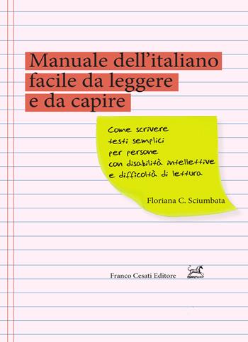 Manuale dell'italiano facile da leggere e da capire. Come scrivere testi semplici per persone con disabilità intellettive e difficoltà di lettura - Floriana C. Sciumbata - Libro Cesati 2022, Pillole. Linguistica | Libraccio.it