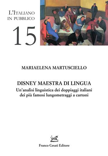 Disney maestra di lingua. Un'analisi linguistica dei doppiaggi italiani dei più famosi lungometraggi a cartoni - Mariaelena Martuscello - Libro Cesati 2022, L'italiano in pubblico | Libraccio.it