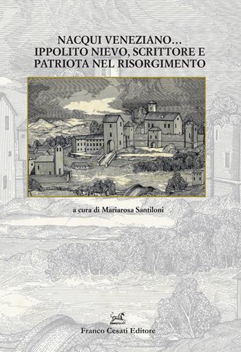 Nacqui veneziano... Ippolito Nievo, scrittore e patriota nel Risorgimento  - Libro Cesati 2022, Quaderni della Rassegna | Libraccio.it