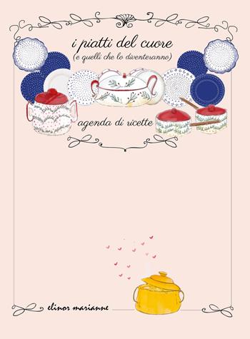 I piatti del cuore (e quelli che lo diventeranno). Agenda di ricette. Ediz. a colori  - Libro elinor marianne 2022 | Libraccio.it