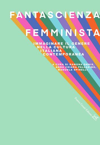 Fantascienza femminista. Immaginare il genere nella cultura italiana contemporanea  - Libro Cesati 2022, Civiltà italiana. Terza serie | Libraccio.it