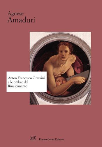 Anton Francesco Grazzini e le ombre del Rinascimento - Agnese Amaduri - Libro Cesati 2023, Strumenti di letteratura italiana | Libraccio.it
