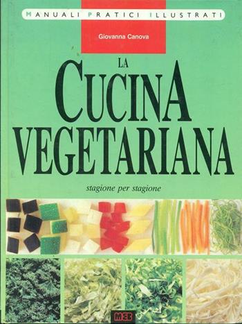 La cucina vegetariana - Giovanna Canova - Libro MEB, Manuali pratici illustrati | Libraccio.it