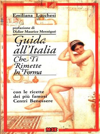 Guida all'Italia che ti rimette in forma. Con le ricette dei più famosi centri di benessere - Emiliana Lucchesi - Libro MEB 1991, Manuali pratici | Libraccio.it