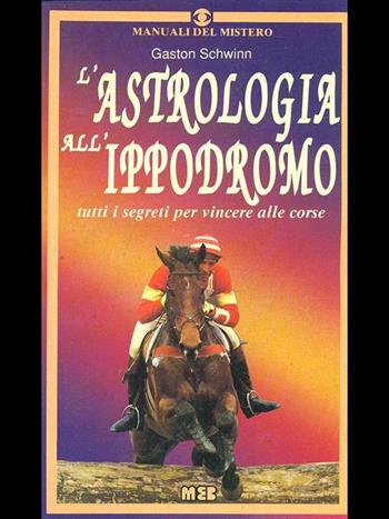 L' astrologia dell'ippodromo - Gaston Schwinn - Libro MEB, Astrologia | Libraccio.it