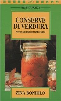 Conserve di verdura. Ricette naturali per tutto l'anno - Zina Boniolo - Libro MEB 1991, Manuali economici | Libraccio.it