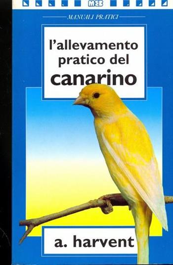L' allevamento pratico del canarino - A. Harvent - Libro MEB 1993, Manuali economici | Libraccio.it