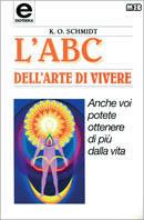L' ABC dell'arte di vivere. Anche voi potete ottenere di più dalla vita - K. O. Schmidt - Libro MEB 1996, Esoterika | Libraccio.it