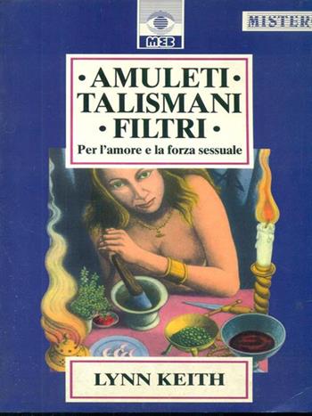 Amuleti, talismani, filtri per l'amore e la forza sessuale - Lynn Keith - Libro MEB 1996, Mistero | Libraccio.it