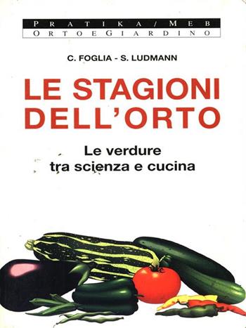 Le stagioni dell'orto. Le verdure tra scienza e cucina - Chiara Foglia, Serena Ludmann - Libro MEB 1997, Pratika | Libraccio.it