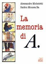 La memoria di A. - Alessandro Micheletti, Saidou Moussa Ba - Libro EGA-Edizioni Gruppo Abele 1995, Ragazzi | Libraccio.it