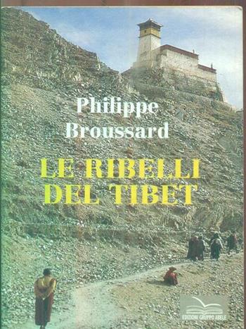 Le ribelli del Tibet - Philippe Broussard - Libro EGA-Edizioni Gruppo Abele 1998, Strade | Libraccio.it