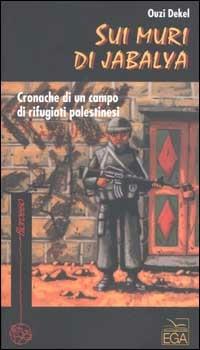Sui muri di Jabalya. Cronache di un campo di rifugiati palestinesi - Ouzi Dekel - Libro EGA-Edizioni Gruppo Abele 2001, Filorosso | Libraccio.it