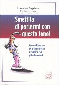 Smettila di parlarmi con questo tono! Come affrontare in modo efficace i conflitti con gli adolescenti - Laurence Delpierre, Patrice Huerre - Libro EGA-Edizioni Gruppo Abele 2005, Strumenti. Genitori & figli | Libraccio.it