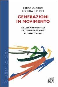 Generazioni in movimento. Riflessione sui figli dell'immigrazione. Il caso Torino - Fredo Olivero, Roberta Ricucci - Libro EGA-Edizioni Gruppo Abele 2008 | Libraccio.it