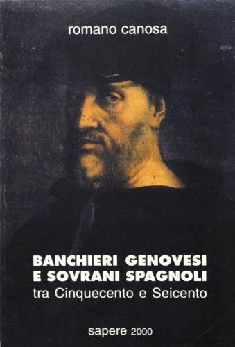 Banchieri genovesi e sovrani spagnoli: tra Cinquecento e Seicento - Romano Canosa - Libro Sapere 2000 Ediz. Multimediali 1998, Sapere 2000 | Libraccio.it