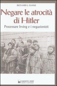 Negare le atrocità di Hitler. Processare Irving e i negazionisti - Richard J. Evans - Libro Sapere 2000 Ediz. Multimediali 2003, Inchieste e proposte | Libraccio.it