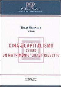 Cina & capitalismo. Ovvero un matrimonio «quasi» riuscito  - Libro Sapere 2000 Ediz. Multimediali 2006, Poiesis e praxis | Libraccio.it